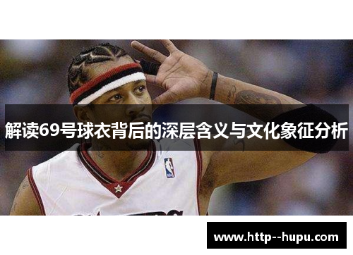 解读69号球衣背后的深层含义与文化象征分析