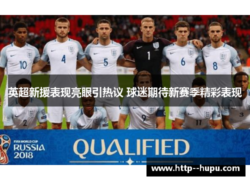 英超新援表现亮眼引热议 球迷期待新赛季精彩表现 英超新援表现亮眼引热议 球迷期待新赛季精彩表现